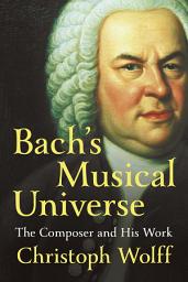 Icon image Bach's Musical Universe: The Composer and His Work