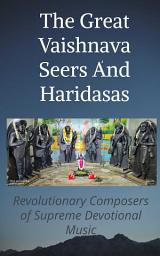 Icon image The Great Vaishnava Seers and Haridasas: Revolutionary Composers of Supreme Devotional Music