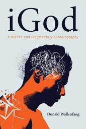 Icon image iGod: A Hidden and Fragmentary Autobiography