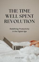 Icon image The Time Well Spent Revolution: Redefining Productivity in the Digital Age