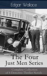 Icon image The Four Just Men Series: Complete Collection of 6 Detective Thriller Novels: The Council of Justice + The Just Men of Cordova + The Four Just Men + The Law of the Four Just Men + The Three Just Men + Again the Three Just Men