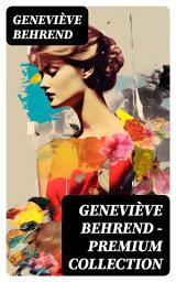 Icon image Geneviève Behrend - Premium Collection: Your Invisible Power, How to Live Life and Love it, Attaining Your Heart's Desire