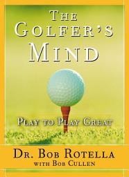 Icon image The Golfer's Mind: Play to Play Great
