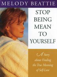 Icon image Stop Being Mean to Yourself: A Story About Finding The True Meaning of Self-Love