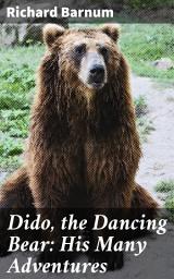 Icon image Dido, the Dancing Bear: His Many Adventures: A Whimsical Tale of Adventure and Magic with a Dancing Bear