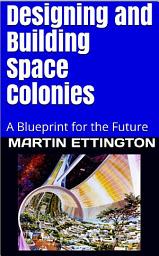 Icon image Designing & Building Space Colonies: A Blueprint for the Future