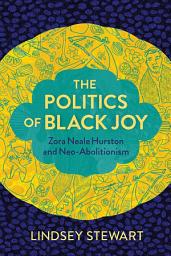 Icon image The Politics of Black Joy: Zora Neale Hurston and Neo-Abolitionism
