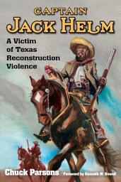 Icon image Captain Jack Helm: A Victim of Texas Reconstruction Violence
