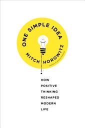 Icon image One Simple Idea: How Positive Thinking Reshaped Modern Life