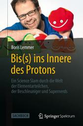 Icon image Bis(s) ins Innere des Protons: Ein Science Slam durch die Welt der Elementarteilchen, der Beschleuniger und Supernerds