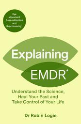 Icon image Explaining EMDR: Understand the Science, Heal your Past and Take Control of Your Life
