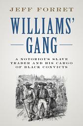 Icon image Williams' Gang: A Notorious Slave Trader and his Cargo of Black Convicts
