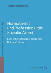 Icon image Normativität und Professionalität Sozialer Arbeit: Eine arbeitsfeldübergreifende Rekonstruktion