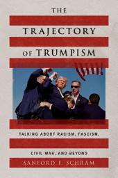 Icon image The Trajectory of Trumpism: Talking about Racism, Fascism, Civil War, and Beyond