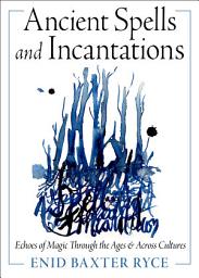 Icon image Ancient Spells and Incantations: Echoes of Magic Through the Ages and Across Cultures