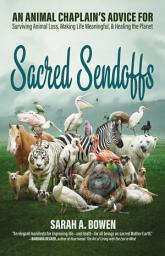Icon image Sacred Sendoffs: An Animal Chaplain’s Advice for Surviving Animal Loss, Making Life Meaningful, and Healing the Planet