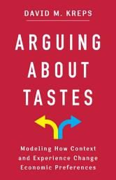 Icon image Arguing About Tastes: Modeling How Context and Experience Change Economic Preferences