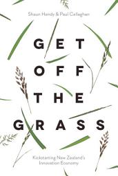Icon image Get off the Grass: Kickstarting New Zealand's Innovation Economy
