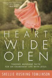Icon image Heart Wide Open: Trading Mundane Faith for an Exuberant Life with Jesus