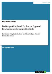 Icon image Freikorps Oberland, Freikorps Epp und Reichsbanner Schwarz-Rot-Gold: Berühmte Mitgliedschaften und ihre Folgen für das Deutsche Reich