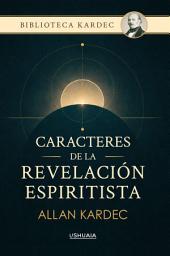 Icon image Caracteres de la revelación espiritista: Una guía para identificar la autenticidad y la utilidad de los mensajes espíritas