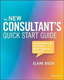 Icon image The New Consultant's Quick Start Guide: An Action Plan for Your First Year in Business