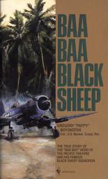 Icon image Baa Baa Black Sheep: The True Story of the "Bad Boy" Hero of the Pacific Theatre and His Famous BlackSheep Squadron