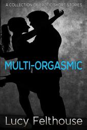 Icon image Multi-Orgasmic: A Collection of Erotic Short Stories