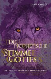 Icon image Die prophetische Stimme Gottes: Erkenne das Reden des Heiligen Geistes