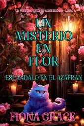 Icon image Un misterio en flor: escándalo en el azafrán (Un misterio cozy de Alice Bloom - Libro 4)