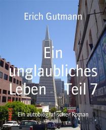 Icon image Ein unglaubliches Leben Teil 7: Ein autobiografischer Roman