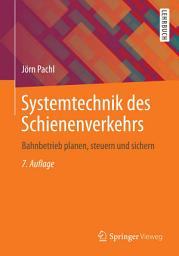 Icon image Systemtechnik des Schienenverkehrs: Bahnbetrieb planen, steuern und sichern, Ausgabe 7