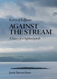 Icon image Against the Stream: Kerry of Kilfinan. History of a Highland Parish