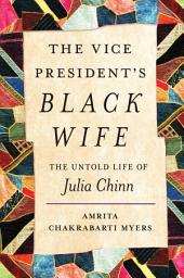 Icon image The Vice President's Black Wife: The Untold Life of Julia Chinn