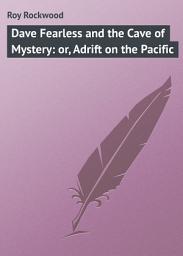 Icon image Dave Fearless and the Cave of Mystery: or, Adrift on the Pacific