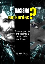 Icon image Racismo em Kardec?: A propaganda antiespírita e a verdade doutrinária
