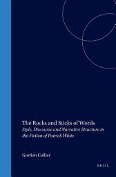 Icon image The Rocks and Sticks of Words: Style, Discourse and Narrative Structure in the Fiction of Patrick White