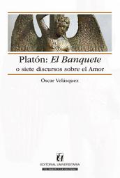 Icon image Platón: El Banquete o siete discursos sobre el amor