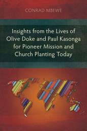 Icon image Insights from the Lives of Olive Doke and Paul Kasonga for Pioneer Mission and Church Planting Today: An Alternative Missionary Practice