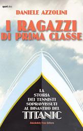 Icon image I ragazzi di prima classe: La storia dei tennisti sopravvissuti al disastro del Titanic