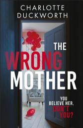 Icon image The Wrong Mother: the unputdownable thriller with a killer twist