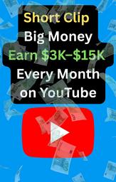 Icon image Short Clip Big Money Earn $3K–$15K Every Month on YouTube