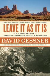 Icon image Leave It As It Is: A Journey Through Theodore Roosevelt's American Wilderness