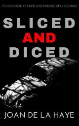 Icon image Sliced and Diced: A collection of 17 Dark and Twisted Stories