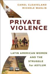 Icon image Private Violence: Latin American Women and the Struggle for Asylum