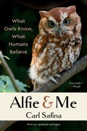 Icon image Alfie and Me: What Owls Know, What Humans Believe