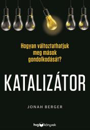 Icon image Katalizátor: Hogyan változtathatjuk meg mások gondolkodását?