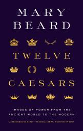 Icon image Twelve Caesars: Images of Power from the Ancient World to the Modern