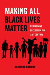 Icon image Making All Black Lives Matter: Reimagining Freedom in the Twenty-First Century