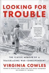 Icon image Looking for Trouble: The Classic Memoir of a Trailblazing War Correspondent